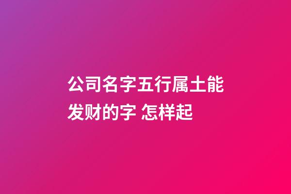 公司名字五行属土能发财的字 怎样起-第1张-公司起名-玄机派